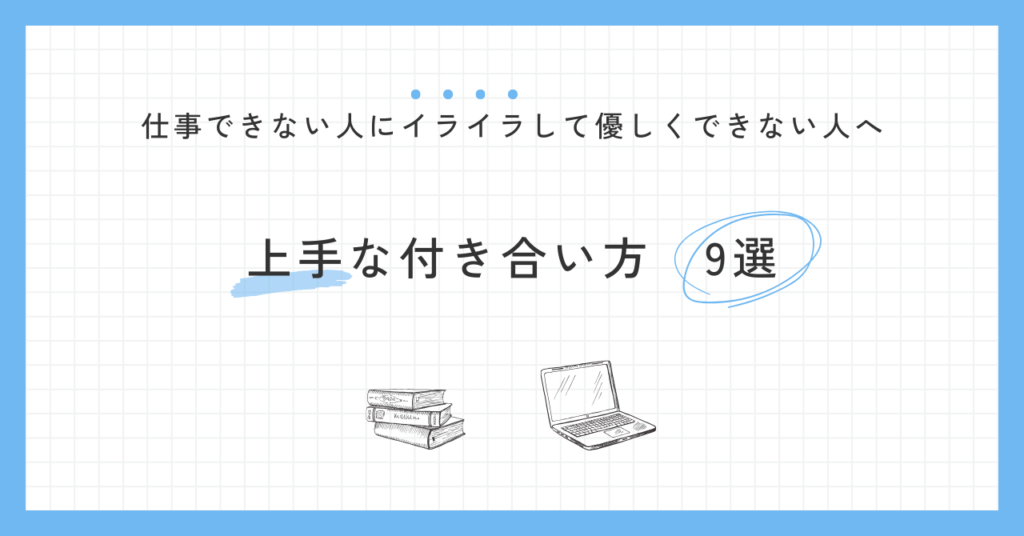 仕事できない人にイライラして優しくできない人へ：上手な付き合い方9選